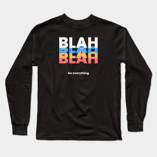 BLAH BLAH BLAH BLAH for everything Long Sleeve T-Shirt